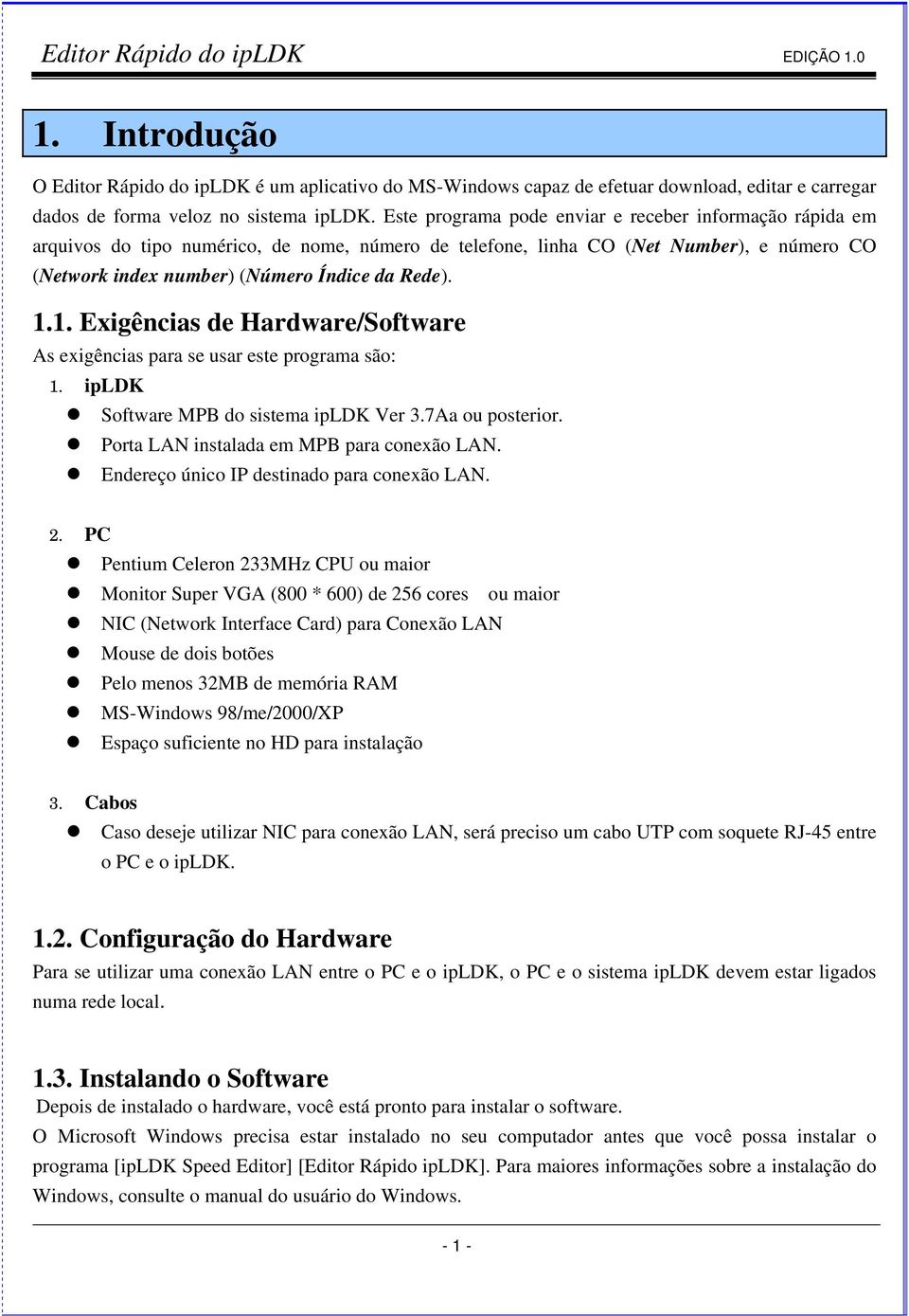 1. Exigências de Hardware/Software As exigências para se usar este programa são: 1. ipldk Software MPB do sistema ipldk Ver 3.7Aa ou posterior. Porta LAN instalada em MPB para conexão LAN.