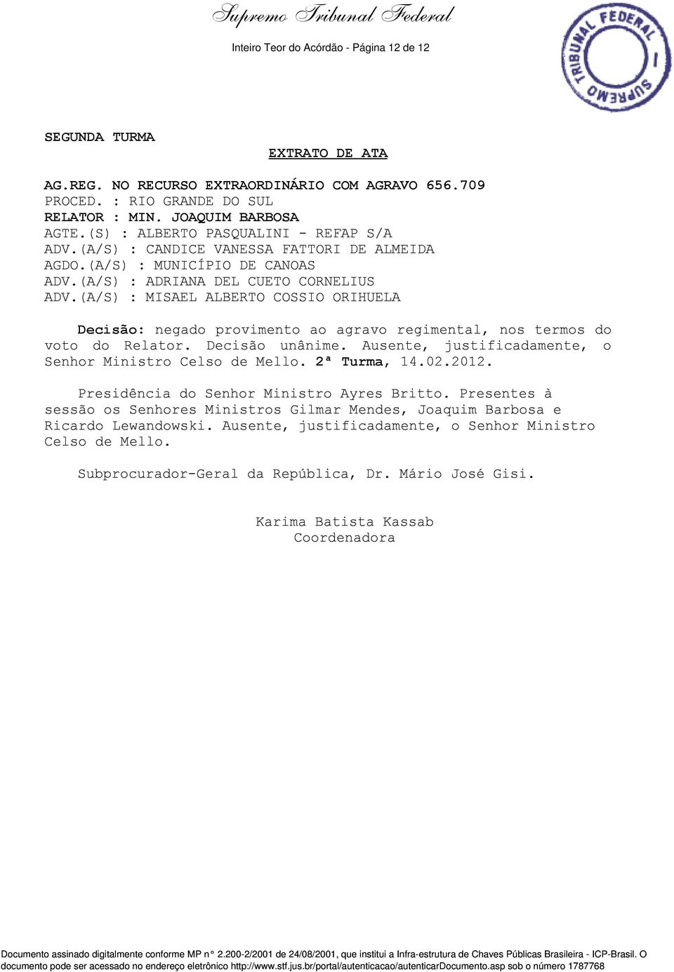 (A/S) : MISAEL ALBERTO COSSIO ORIHUELA Decisão: negado provimento ao agravo regimental, nos termos do voto do Relator. Decisão unânime. Ausente, justificadamente, o Senhor Ministro Celso de Mello.