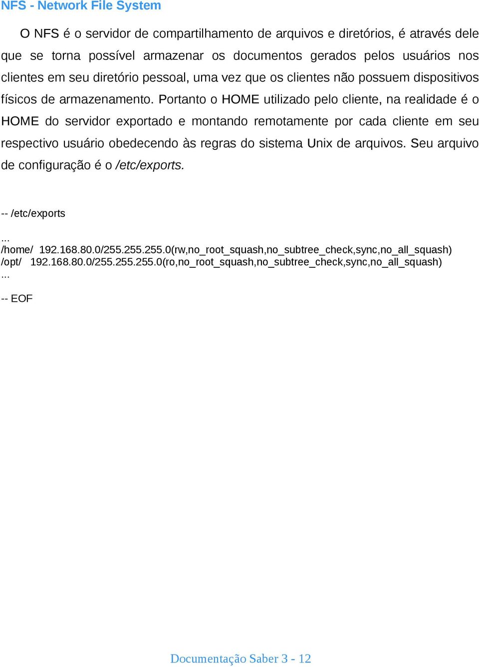 Portanto o HOME utilizado pelo cliente, na realidade é o HOME do servidor exportado e montando remotamente por cada cliente em seu respectivo usuário obedecendo às regras do sistema Unix de