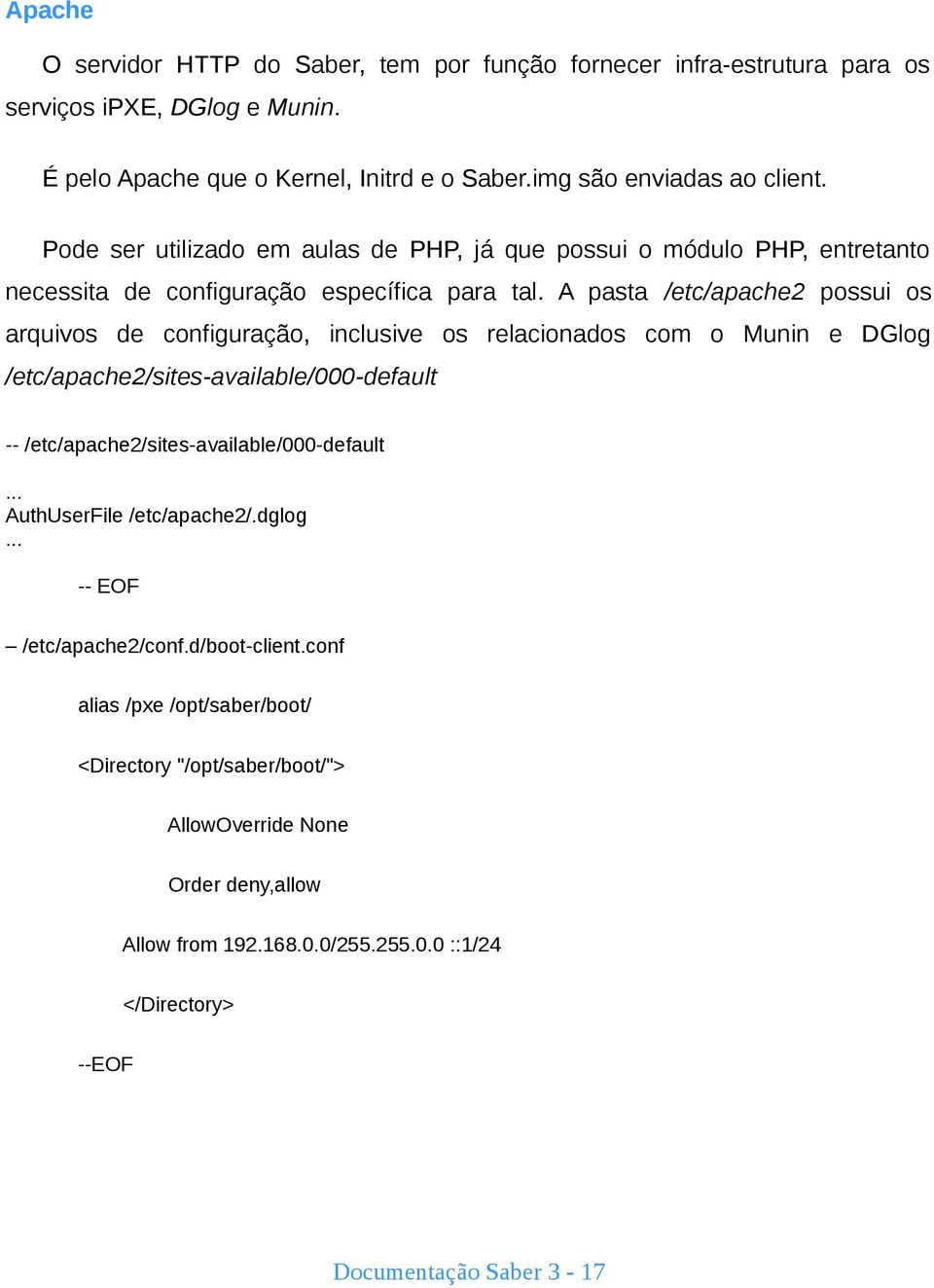 A pasta /etc/apache2 possui os arquivos de configuração, inclusive os relacionados com o Munin e DGlog /etc/apache2/sites-available/000-default -- /etc/apache2/sites-available/000-default.