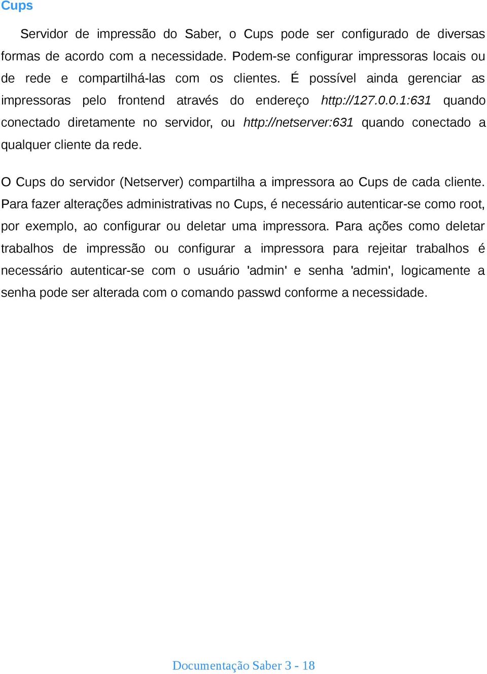 0.1:631 quando conectado diretamente no servidor, ou http://netserver:631 quando conectado a qualquer cliente da rede. O Cups do servidor (Netserver) compartilha a impressora ao Cups de cada cliente.