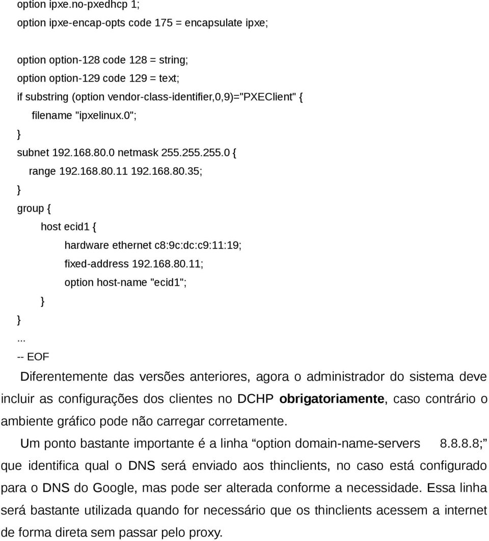 { filename "ipxelinux.0"; } subnet 192.168.80.0 netmask 255.255.255.0 { range 192.168.80.11 192.168.80.35; } group { host ecid1 { hardware ethernet c8:9c:dc:c9:11:19; fixed-address 192.168.80.11; option host-name "ecid1"; } }.