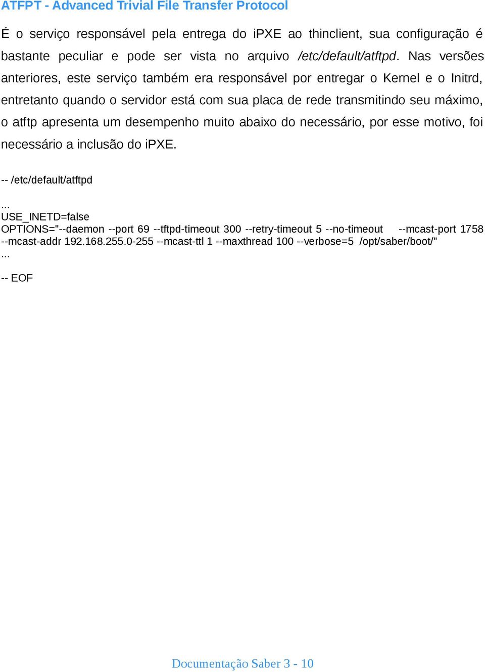 Nas versões anteriores, este serviço também era responsável por entregar o Kernel e o Initrd, entretanto quando o servidor está com sua placa de rede transmitindo seu máximo, o atftp