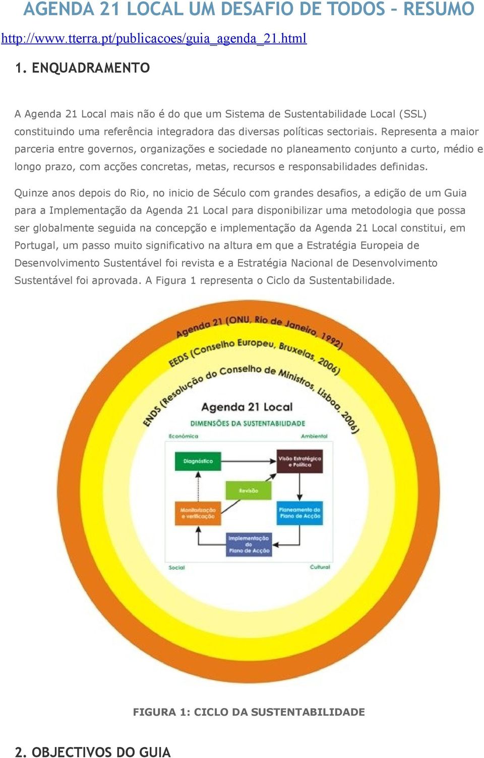 Representa a maior parceria entre governos, organizações e sociedade no planeamento conjunto a curto, médio e longo prazo, com acções concretas, metas, recursos e responsabilidades definidas.