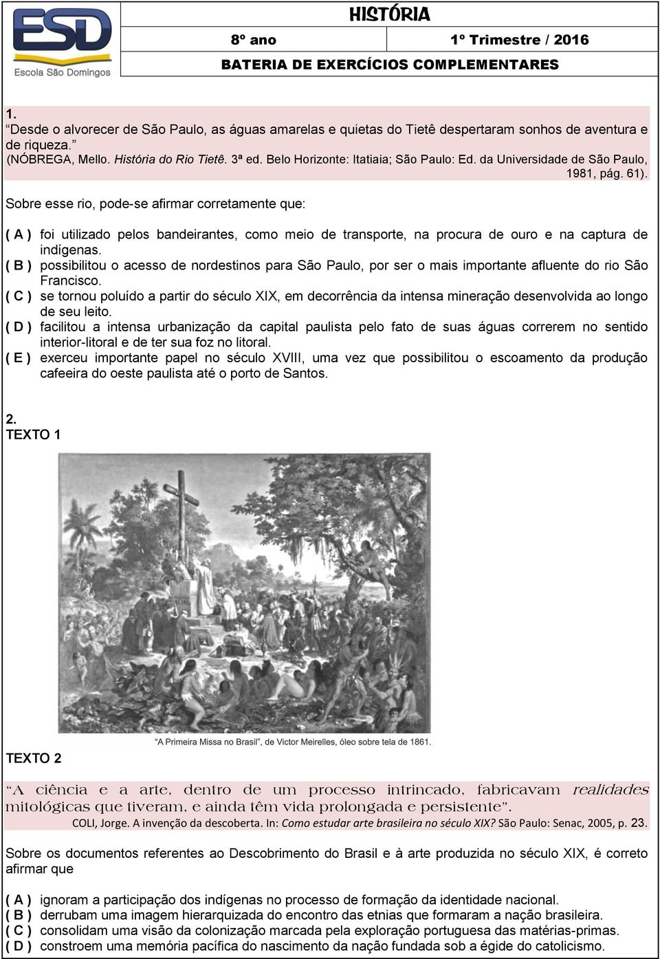 Sobre esse rio, pode-se afirmar corretamente que: ( A ) foi utilizado pelos bandeirantes, como meio de transporte, na procura de ouro e na captura de indígenas.