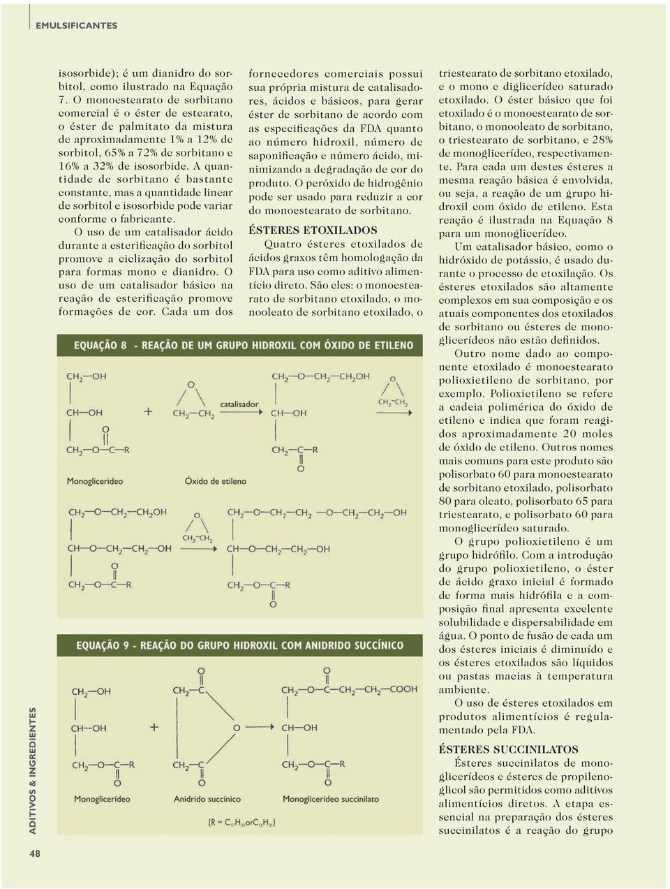 A quantidade de sorbitano é bastante constante, mas a quantidade linear de sorbitol e isosorbide pode variar conforme o fabricante.