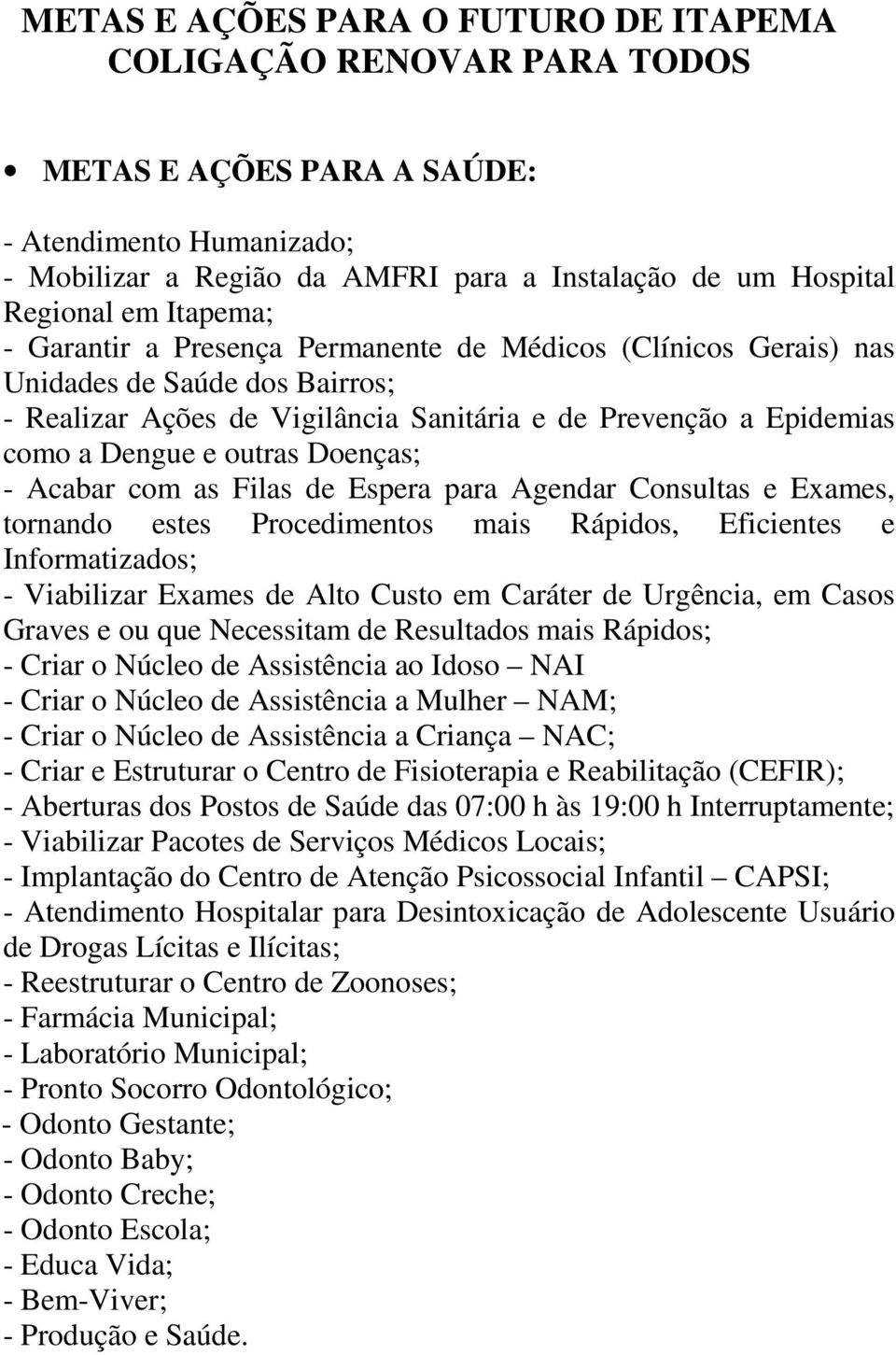 Doenças; - Acabar com as Filas de Espera para Agendar Consultas e Exames, tornando estes Procedimentos mais Rápidos, Eficientes e Informatizados; - Viabilizar Exames de Alto Custo em Caráter de