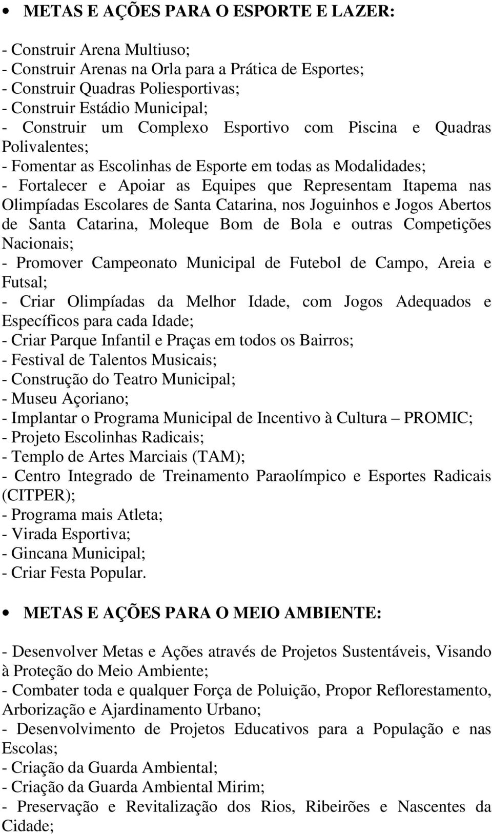 Escolares de Santa Catarina, nos Joguinhos e Jogos Abertos de Santa Catarina, Moleque Bom de Bola e outras Competições Nacionais; - Promover Campeonato Municipal de Futebol de Campo, Areia e Futsal;