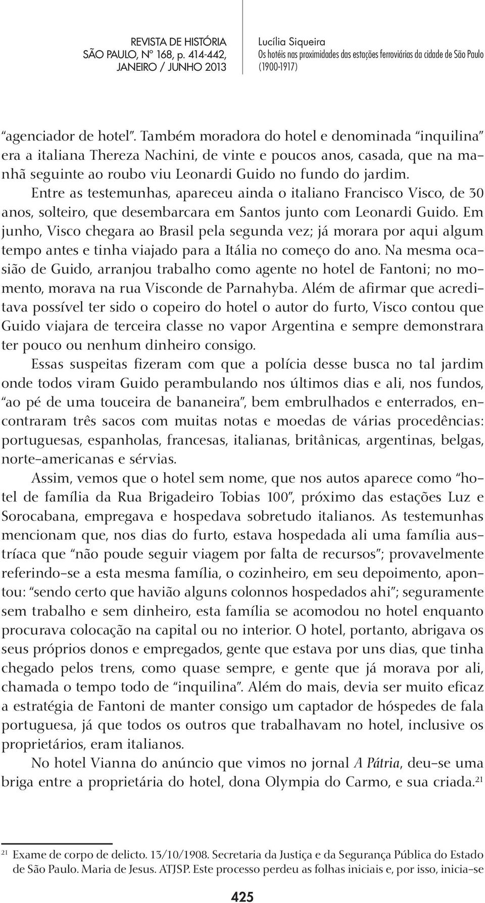 Entre as testemunhas, apareceu ainda o italiano Francisco Visco, de 30 anos, solteiro, que desembarcara em Santos junto com Leonardi Guido.