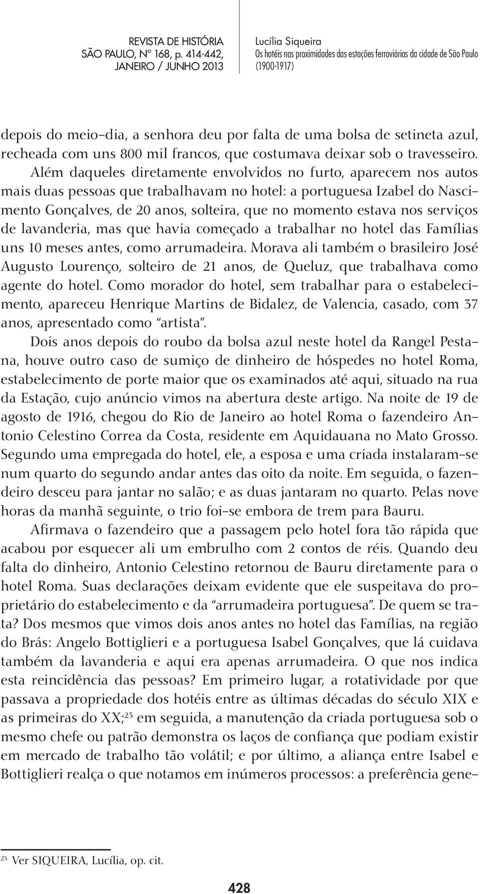 nos serviços de lavanderia, mas que havia começado a trabalhar no hotel das Famílias uns 10 meses antes, como arrumadeira.