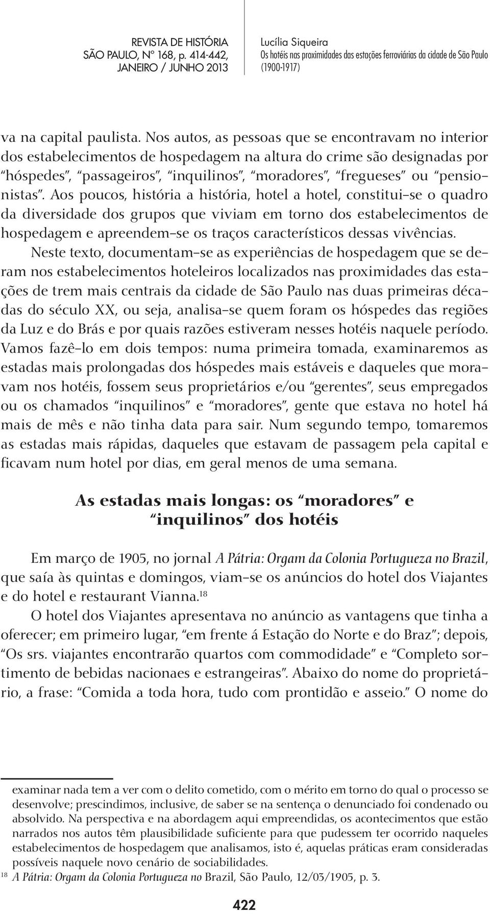 Aos poucos, história a história, hotel a hotel, constitui-se o quadro da diversidade dos grupos que viviam em torno dos estabelecimentos de hospedagem e apreendem-se os traços característicos dessas