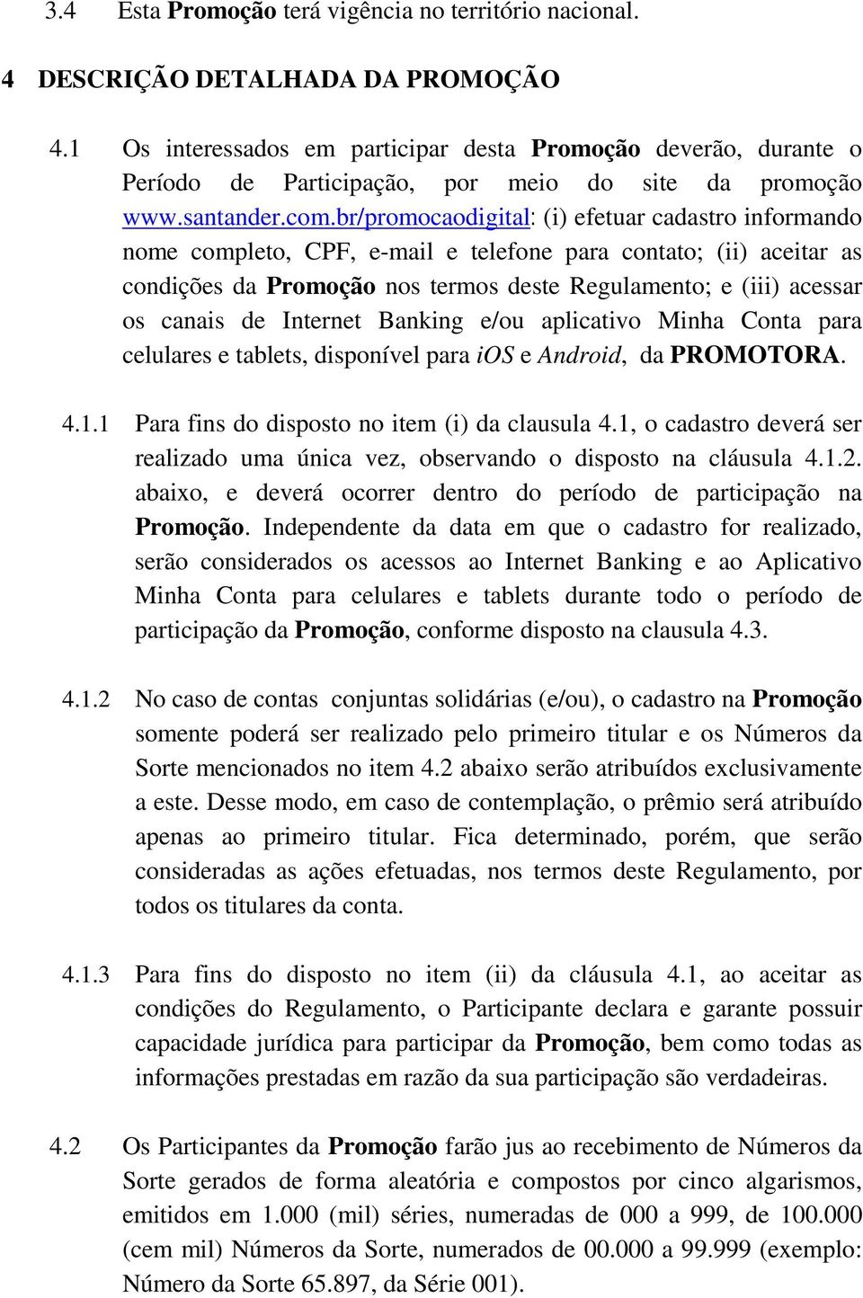 br/promocaodigital: (i) efetuar cadastro informando nome completo, CPF, e-mail e telefone para contato; (ii) aceitar as condições da Promoção nos termos deste Regulamento; e (iii) acessar os canais