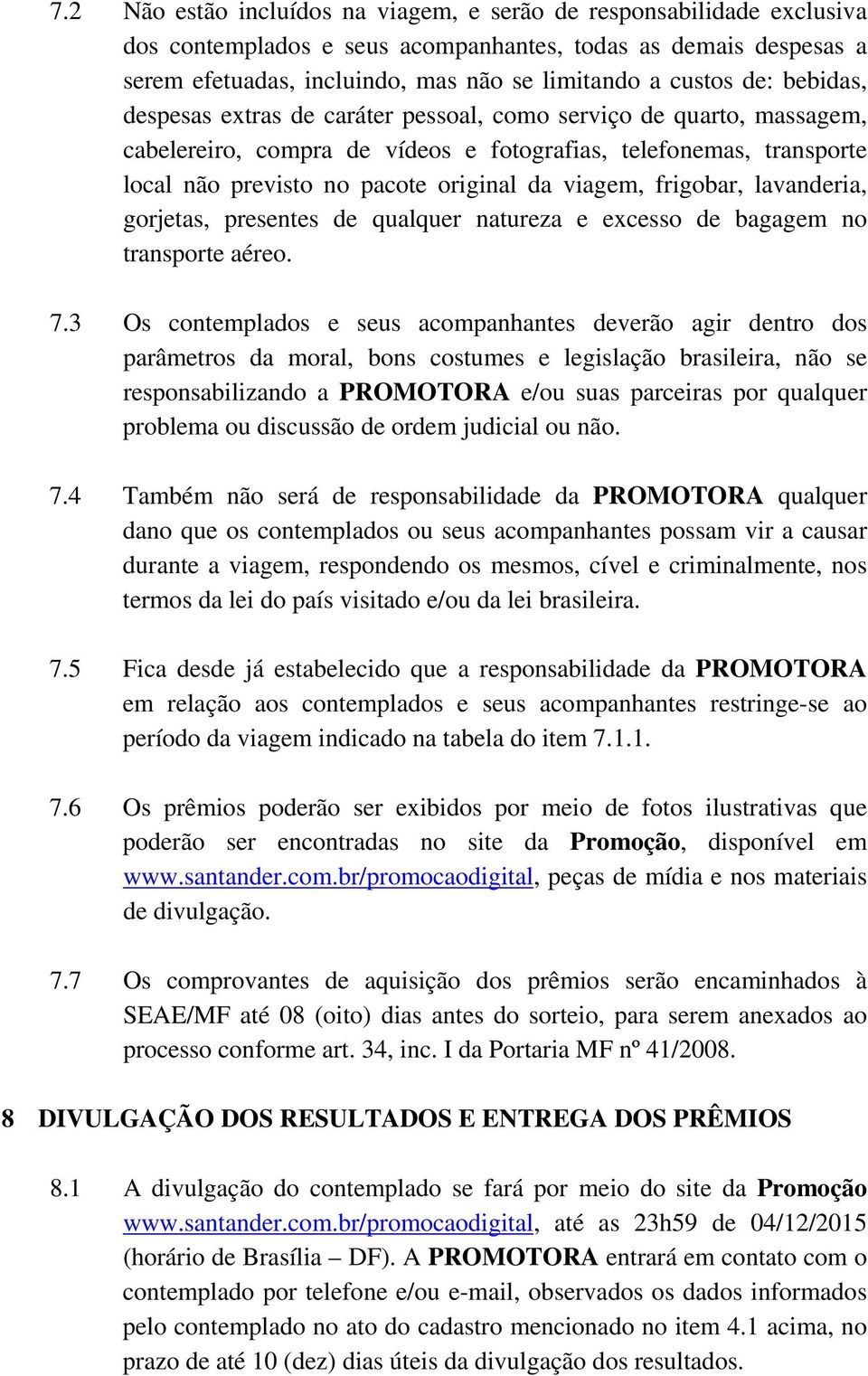 viagem, frigobar, lavanderia, gorjetas, presentes de qualquer natureza e excesso de bagagem no transporte aéreo. 7.