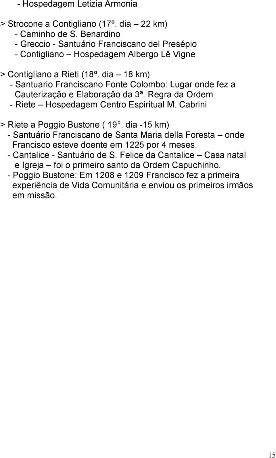 dia 18 km) - Santuario Franciscano Fonte Colombo: Lugar onde fez a Cauterização e Elaboração da 3ª. Regra da Ordem - Riete Hospedagem Centro Espiritual M.