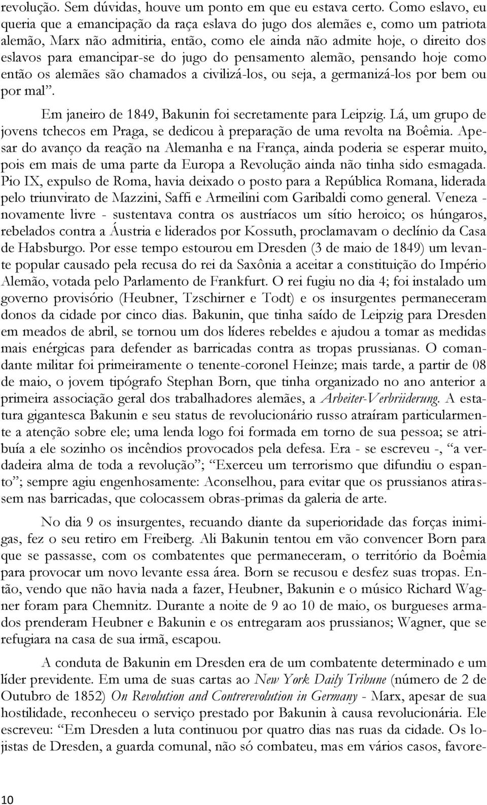 emancipar-se do jugo do pensamento alemão, pensando hoje como então os alemães são chamados a civilizá-los, ou seja, a germanizá-los por bem ou por mal.