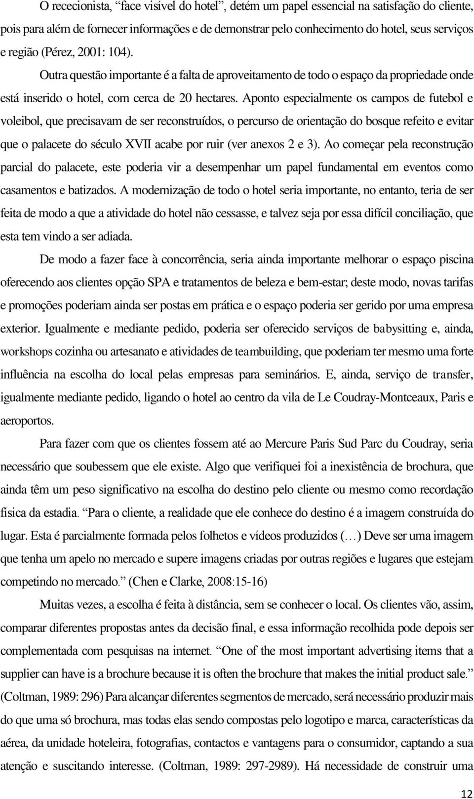 Aponto especialmente os campos de futebol e voleibol, que precisavam de ser reconstruídos, o percurso de orientação do bosque refeito e evitar que o palacete do século XVII acabe por ruir (ver anexos