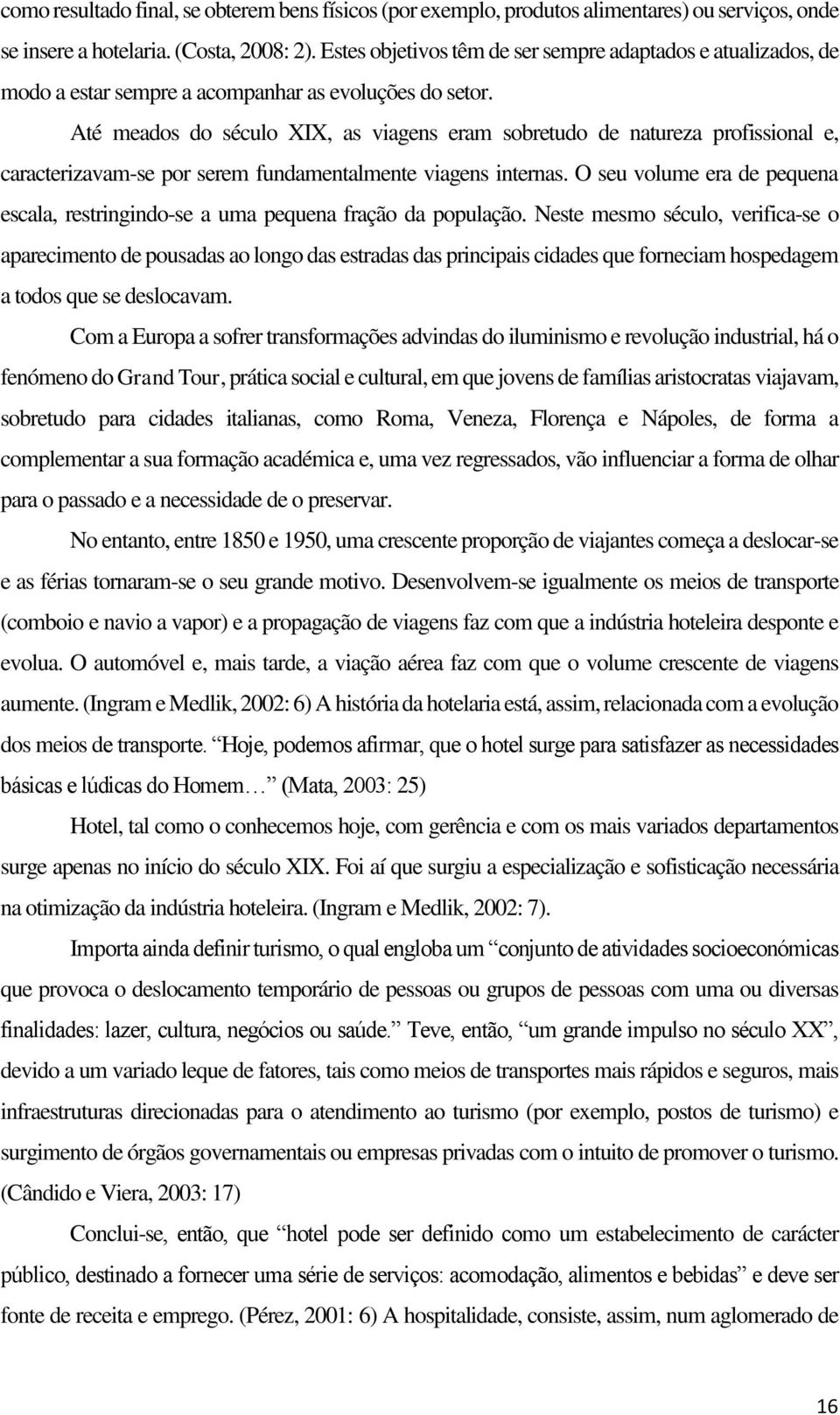 Até meados do século XIX, as viagens eram sobretudo de natureza profissional e, caracterizavam-se por serem fundamentalmente viagens internas.