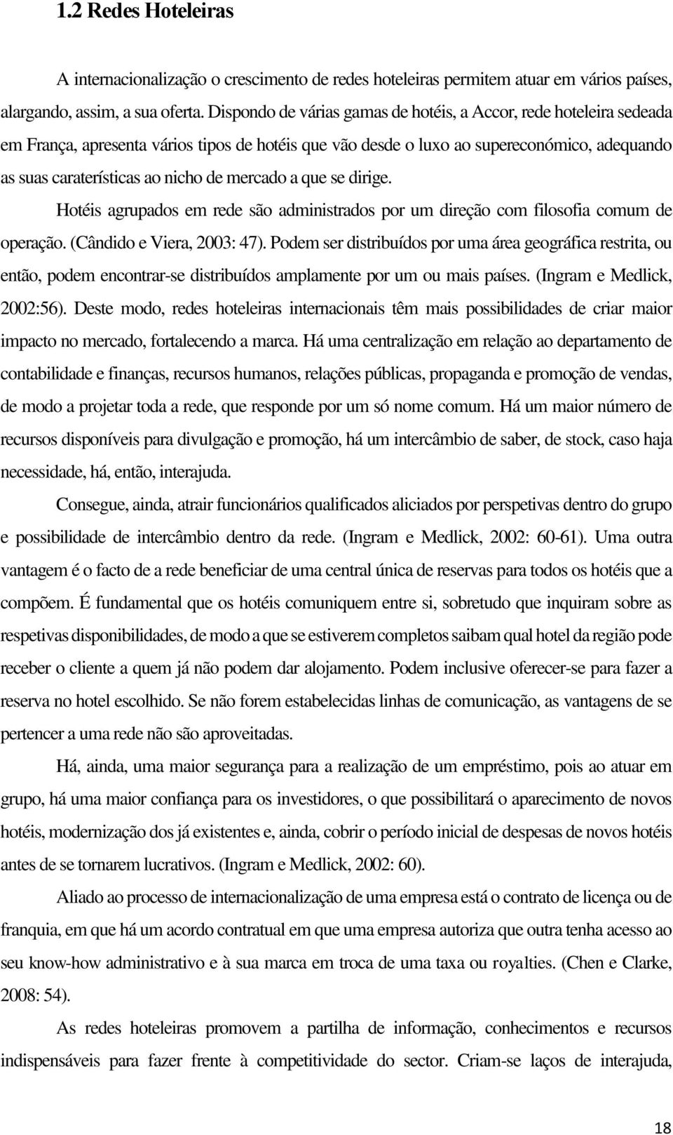 mercado a que se dirige. Hotéis agrupados em rede são administrados por um direção com filosofia comum de operação. (Cândido e Viera, 2003: 47).