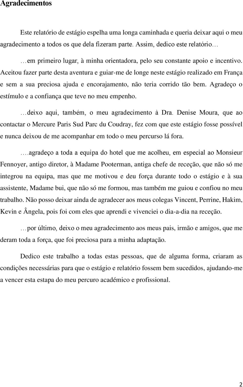 Aceitou fazer parte desta aventura e guiar-me de longe neste estágio realizado em França e sem a sua preciosa ajuda e encorajamento, não teria corrido tão bem.