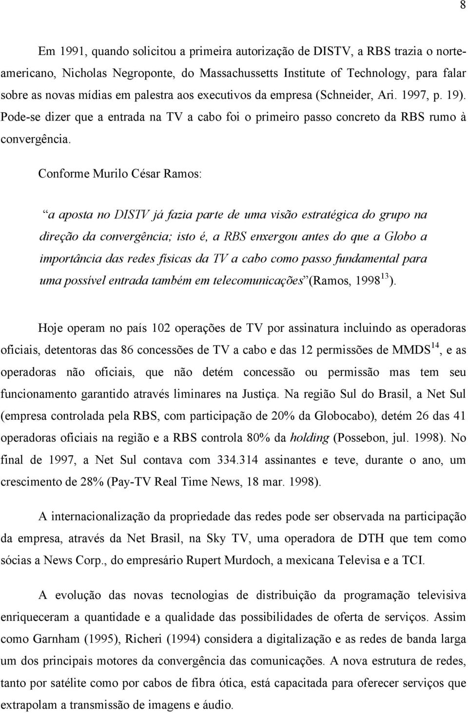 Conforme Murilo César Ramos: a aposta no DISTV já fazia parte de uma visão estratégica do grupo na direção da convergência; isto é, a RBS enxergou antes do que a Globo a importância das redes físicas