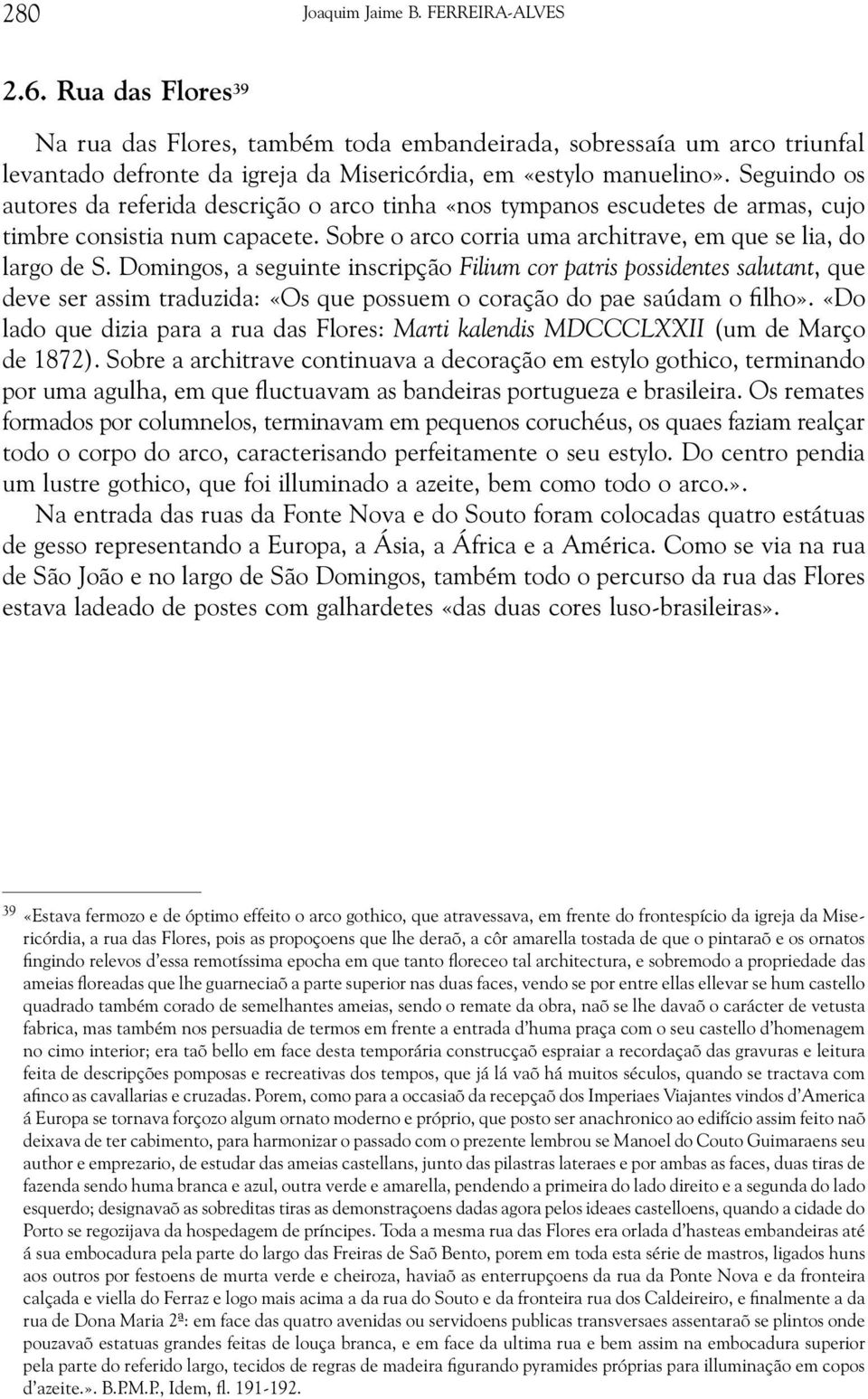 Domingos, a seguinte inscripção Filium cor patris possidentes salutant, que deve ser assim traduzida: «Os que possuem o coração do pae saúdam o filho».