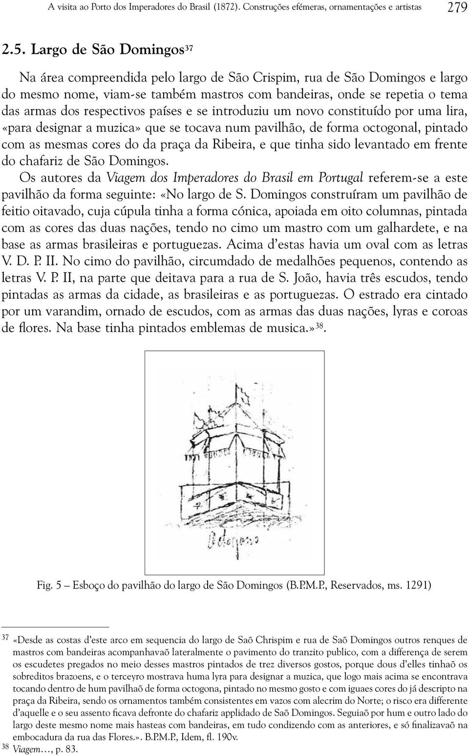 respectivos países e se introduziu um novo constituído por uma lira, «para designar a muzica» que se tocava num pavilhão, de forma octogonal, pintado com as mesmas cores do da praça da Ribeira, e que