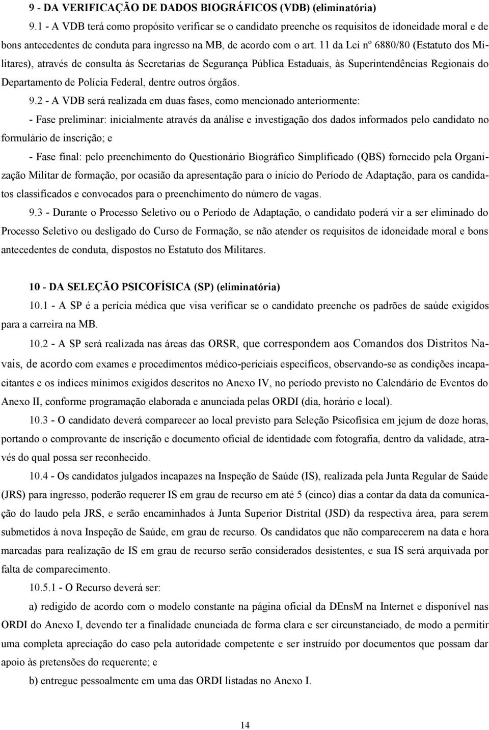 11 da Lei nº 6880/80 (Estatuto dos Militares), através de consulta às Secretarias de Segurança Pública Estaduais, às Superintendências Regionais do Departamento de Polícia Federal, dentre outros