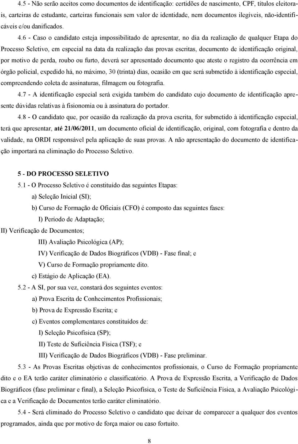 6 - Caso o candidato esteja impossibilitado de apresentar, no dia da realização de qualquer Etapa do Processo Seletivo, em especial na data da realização das provas escritas, documento de