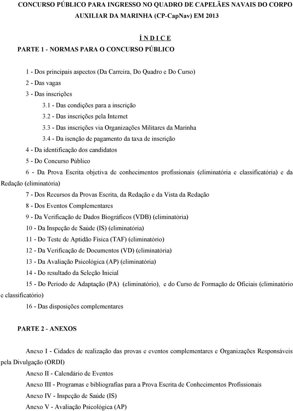 4 - Da isenção de pagamento da taxa de inscrição 4 - Da identificação dos candidatos 5 - Do Concurso Público 6 - Da Prova Escrita objetiva de conhecimentos profissionais (eliminatória e