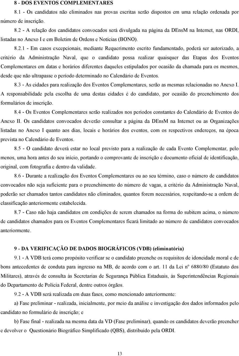 Complementares em datas e horários diferentes daqueles estipulados por ocasião da chamada para os mesmos, desde que não ultrapasse o período determinado no Calendário de Eventos. 8.