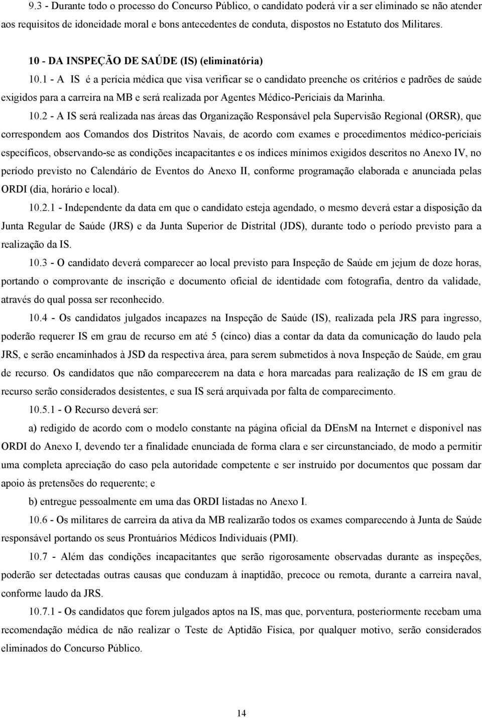 1 - A IS é a perícia médica que visa verificar se o candidato preenche os critérios e padrões de saúde exigidos para a carreira na MB e será realizada por Agentes Médico-Periciais da Marinha. 10.