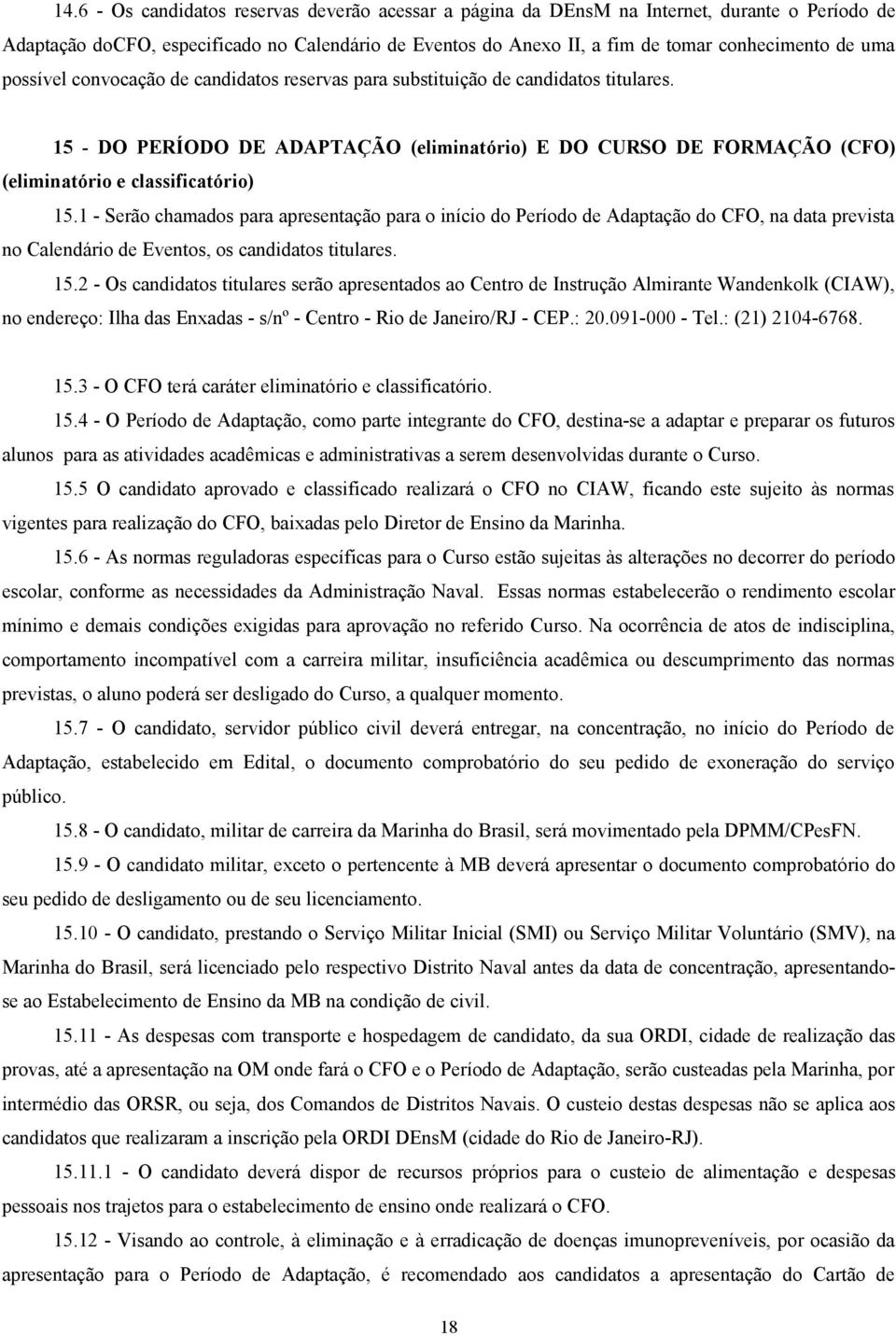 1 - Serão chamados para apresentação para o início do Período de Adaptação do CFO, na data prevista no Calendário de Eventos, os candidatos titulares. 15.