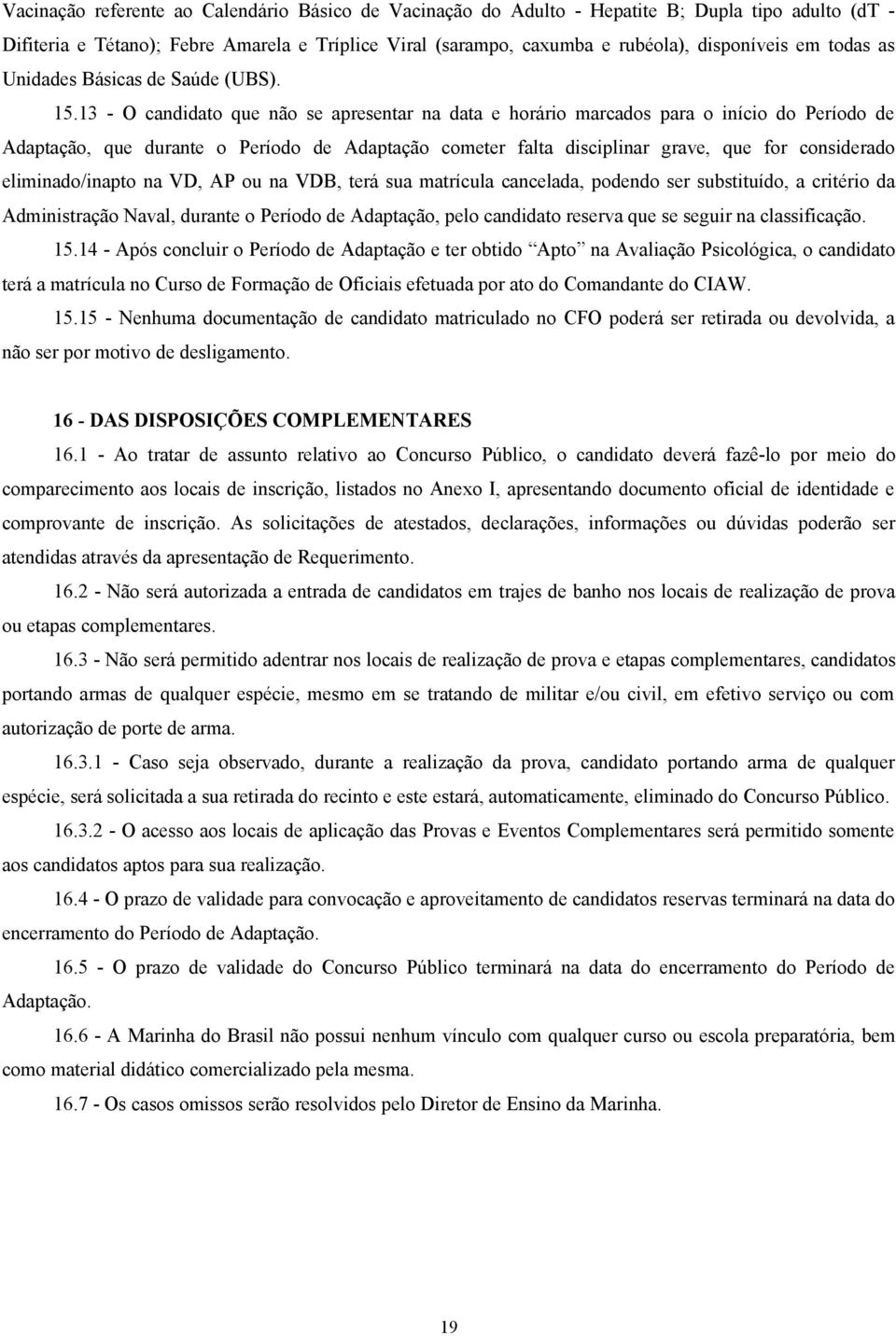 13 - O candidato que não se apresentar na data e horário marcados para o início do Período de Adaptação, que durante o Período de Adaptação cometer falta disciplinar grave, que for considerado