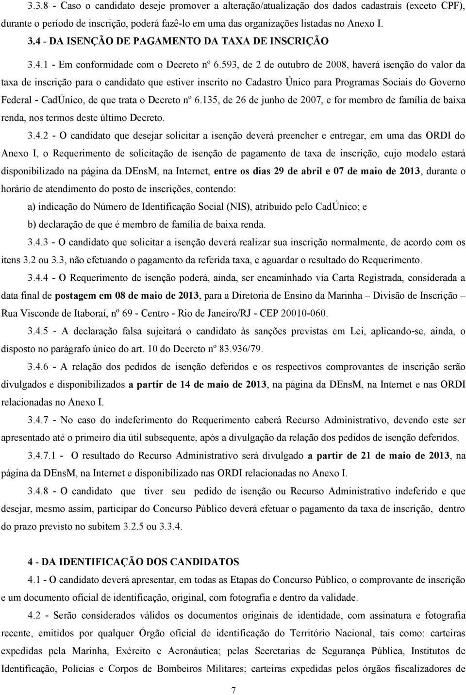 593, de 2 de outubro de 2008, haverá isenção do valor da taxa de inscrição para o candidato que estiver inscrito no Cadastro Único para Programas Sociais do Governo Federal - CadÚnico, de que trata o