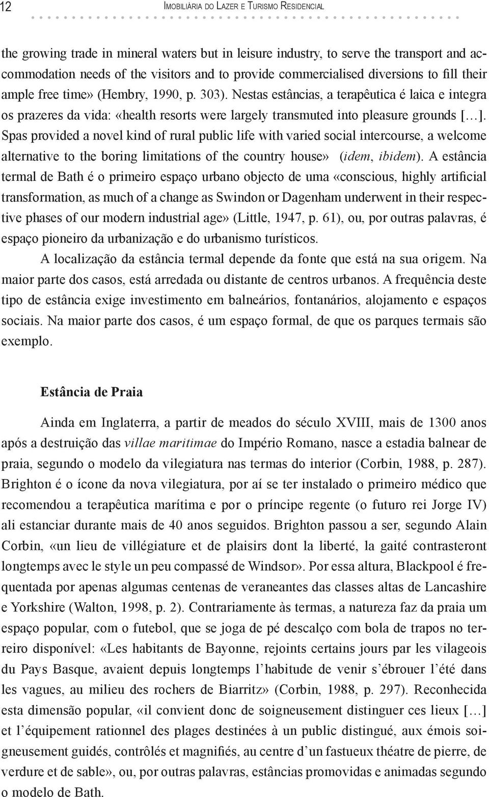 Nestas estâncias, a terapêutica é laica e integra os prazeres da vida: «health resorts were largely transmuted into pleasure grounds [ ].