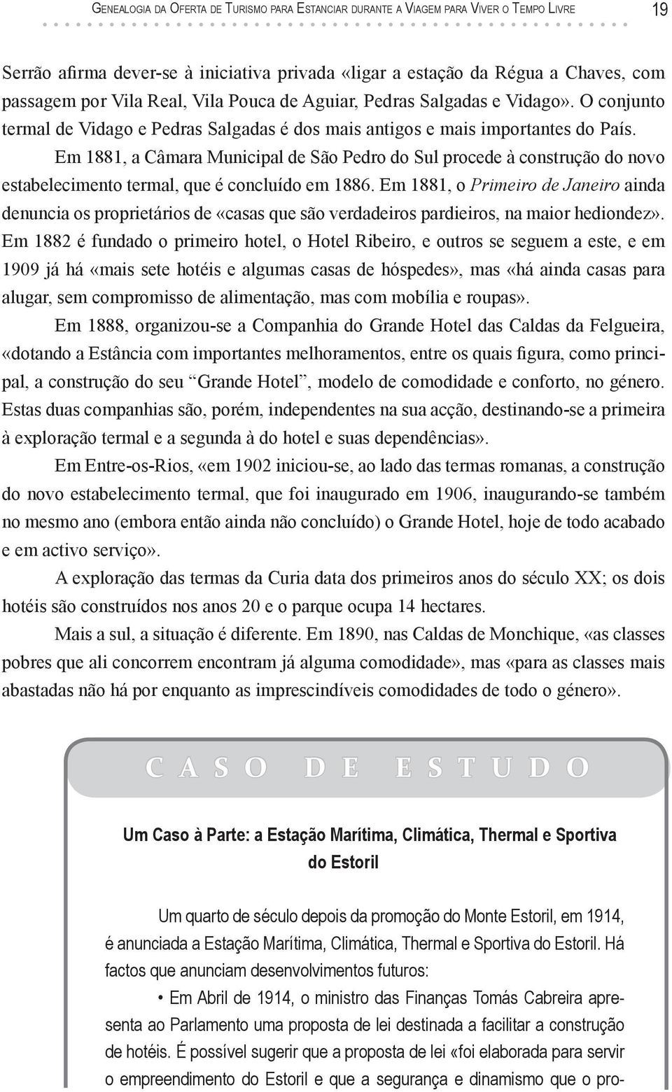 Em 1881, a Câmara Municipal de São Pedro do Sul procede à construção do novo estabelecimento termal, que é concluído em 1886.