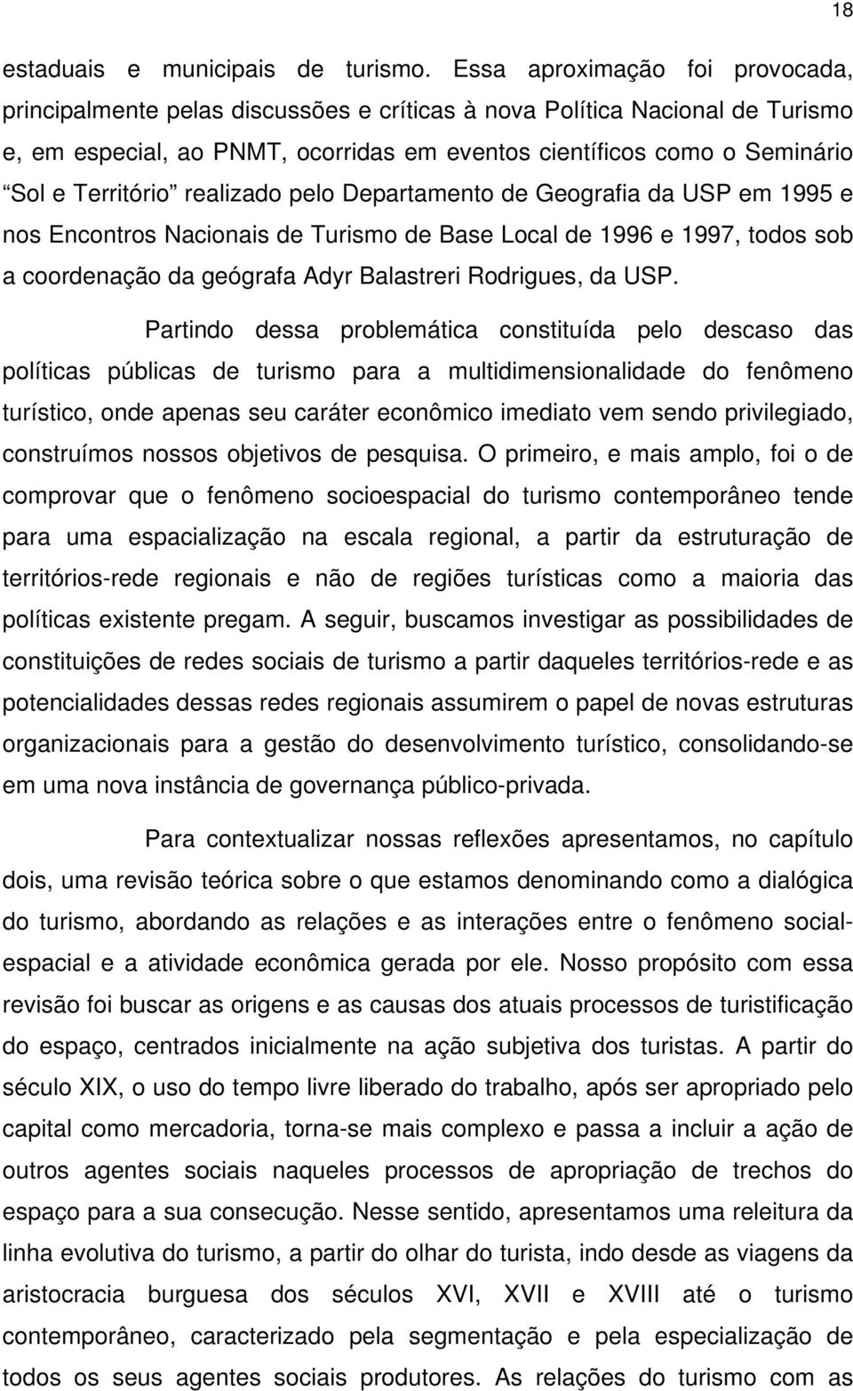 Território realizado pelo Departamento de Geografia da USP em 1995 e nos Encontros Nacionais de Turismo de Base Local de 1996 e 1997, todos sob a coordenação da geógrafa Adyr Balastreri Rodrigues, da