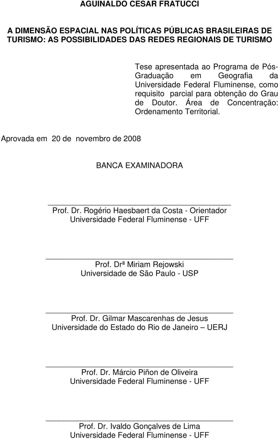 Aprovada em 20 de novembro de 2008 BANCA EXAMINADORA Prof. Dr. Rogério Haesbaert da Costa - Orientador Universidade Federal Fluminense - UFF Prof.