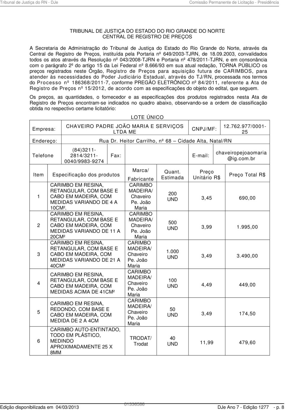 2003, convalidados todos os atos através da Resolução nº 043/2008-TJRN e Portaria nº 478/2011-TJRN, e em consonância com o parágrafo 2º do artigo 15 da Lei Federal nº 8.