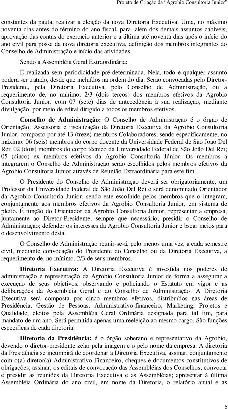 para posse da nova diretoria executiva, definição dos membros integrantes do Conselho de Administração e início das atividades.