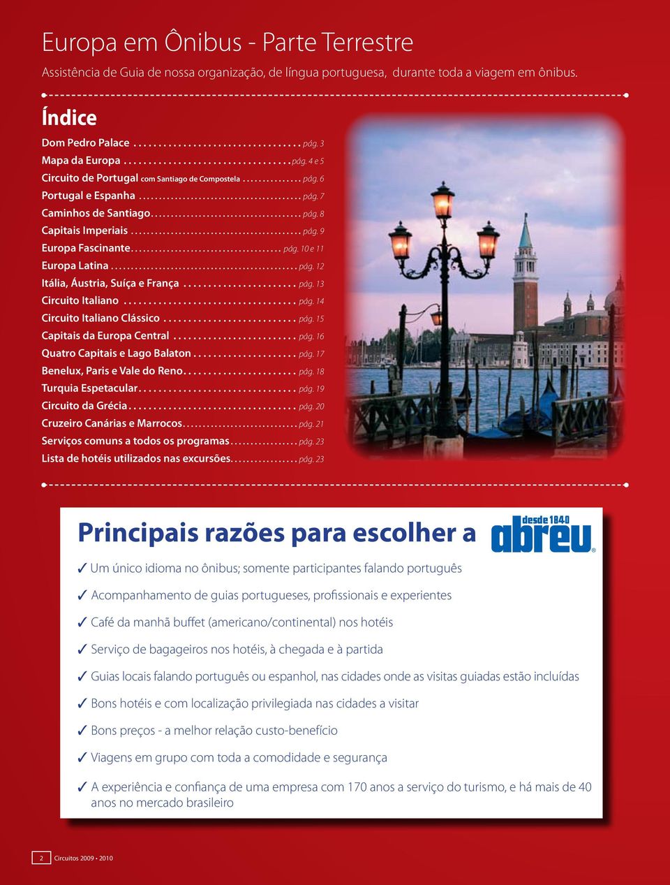 .. pág. 12 Itália, Áustria, Suíça e França... pág. 13 Circuito Italiano... pág. 14 Circuito Italiano Clássico... pág. 15 Capitais da Europa Central... pág. 16 Quatro Capitais e Lago Balaton... pág. 17 Benelux, Paris e Vale do Reno.