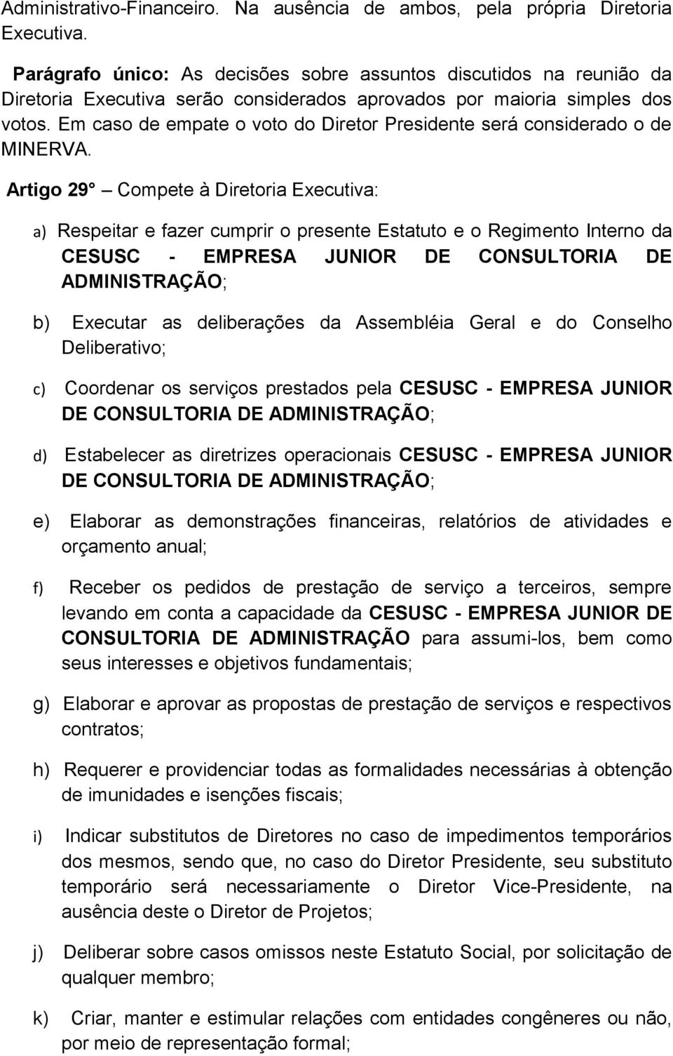 Em caso de empate o voto do Diretor Presidente será considerado o de MINERVA.