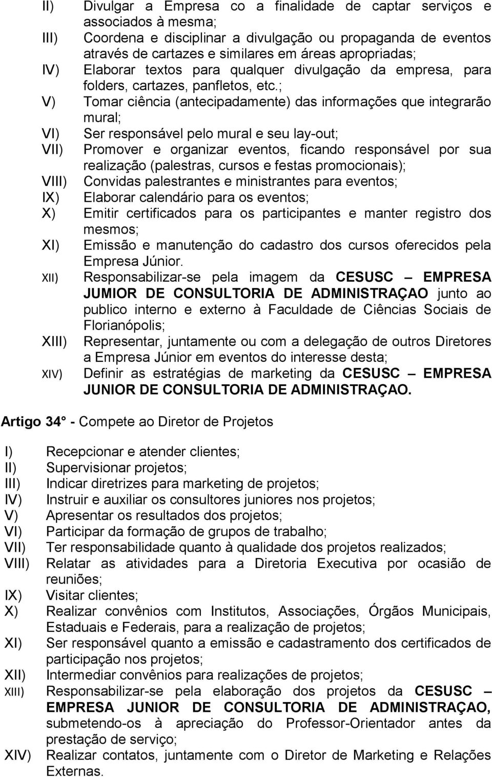 ; V) Tomar ciência (antecipadamente) das informações que integrarão mural; VI) Ser responsável pelo mural e seu lay-out; VII) Promover e organizar eventos, ficando responsável por sua realização