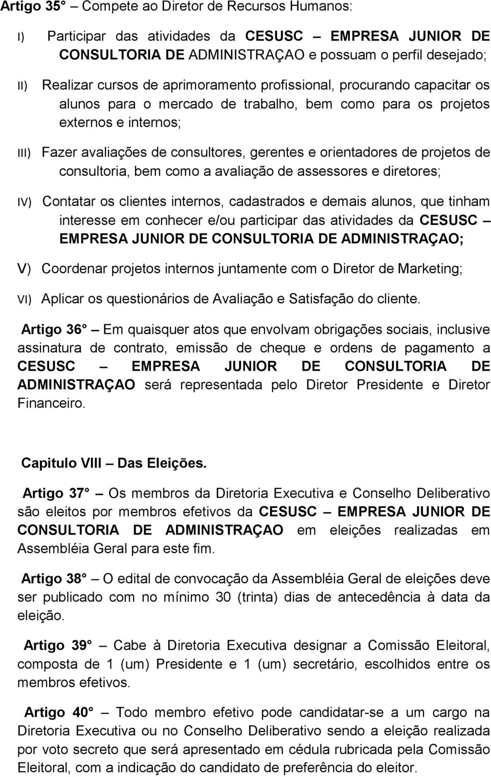 projetos de consultoria, bem como a avaliação de assessores e diretores; IV) Contatar os clientes internos, cadastrados e demais alunos, que tinham interesse em conhecer e/ou participar das