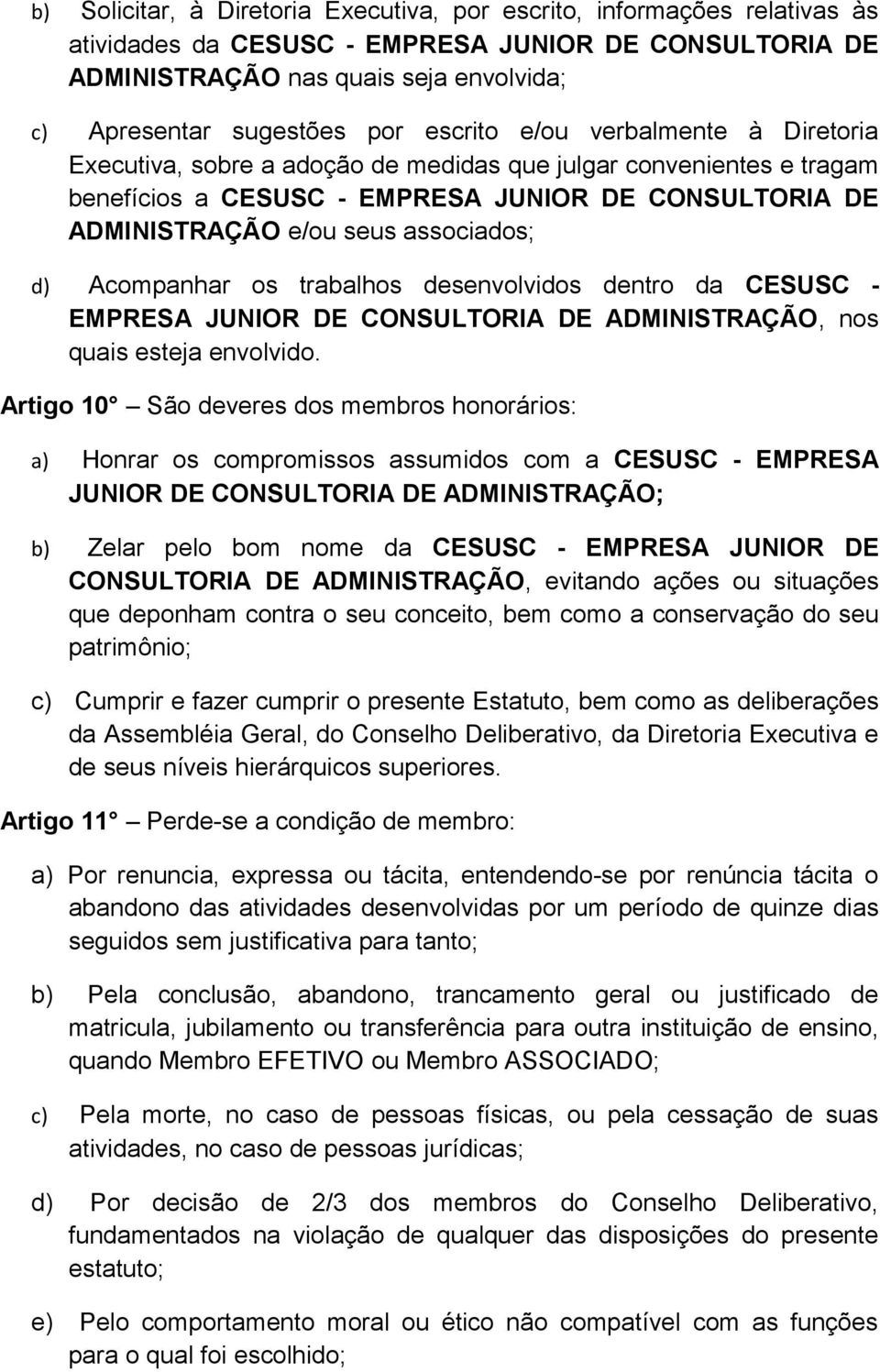 d) Acompanhar os trabalhos desenvolvidos dentro da CESUSC - EMPRESA JUNIOR DE CONSULTORIA DE ADMINISTRAÇÃO, nos quais esteja envolvido.