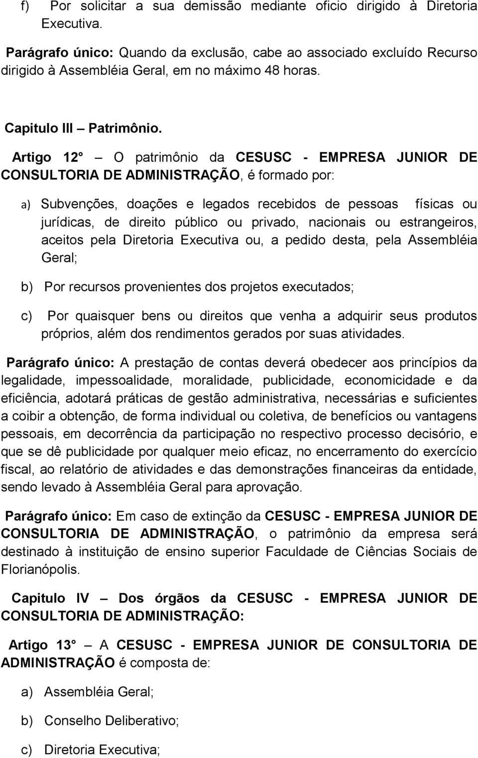 Artigo 12 O patrimônio da CESUSC - EMPRESA JUNIOR DE CONSULTORIA DE ADMINISTRAÇÃO, é formado por: a) Subvenções, doações e legados recebidos de pessoas físicas ou jurídicas, de direito público ou