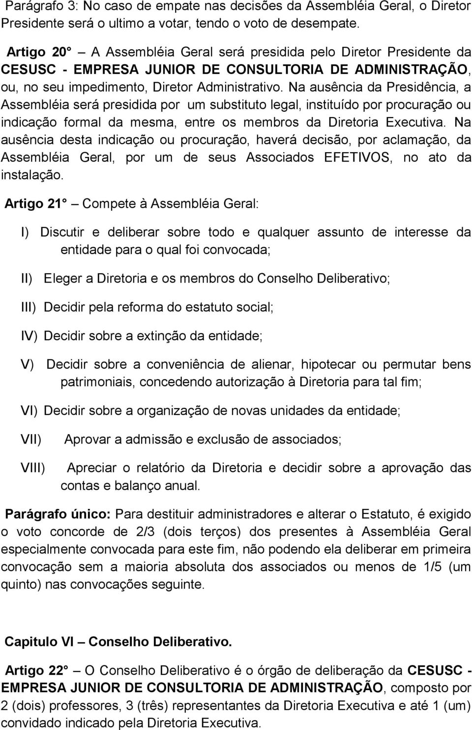 Na ausência da Presidência, a Assembléia será presidida por um substituto legal, instituído por procuração ou indicação formal da mesma, entre os membros da Diretoria Executiva.