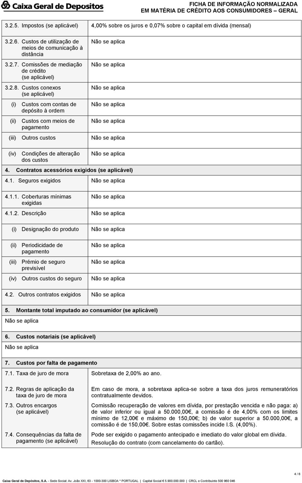 Seguros exigidos 4.1.1. Coberturas mínimas exigidas 4.1.2. Descrição (i) Designação do produto (ii) Periodicidade de pagamento (iii) Prémio de seguro previsível (iv) Outros custos do seguro 4.2. Outros contratos exigidos 5.