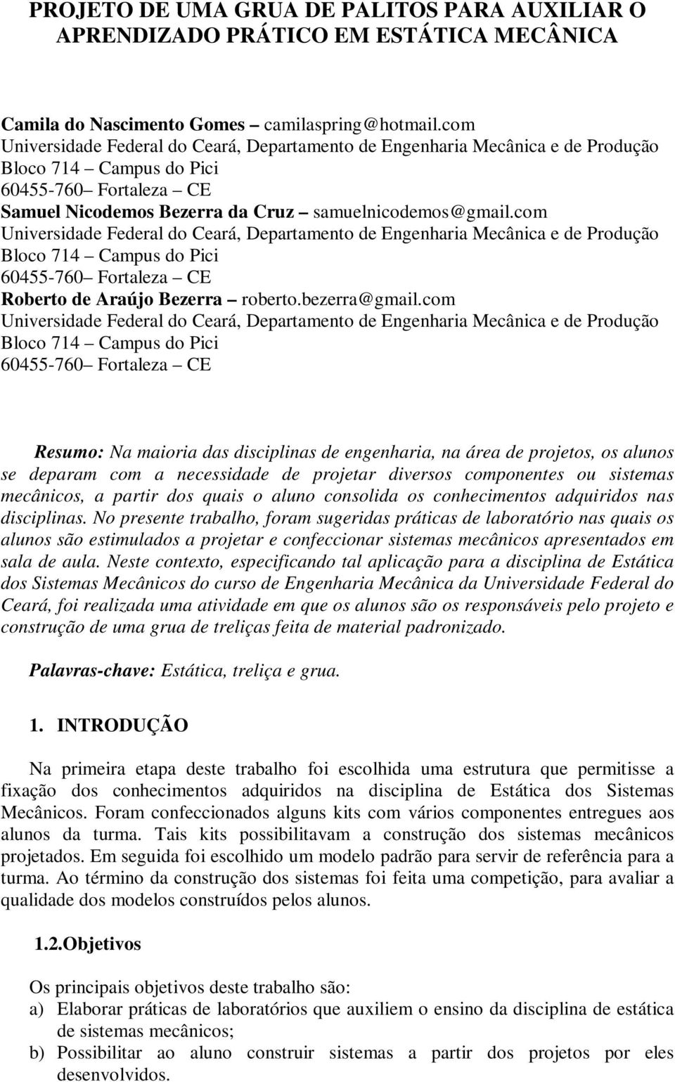 com Resumo: Na maioria das disciplinas de engenharia, na área de projetos, os alunos se deparam com a necessidade de projetar diversos componentes ou sistemas mecânicos, a partir dos quais o aluno