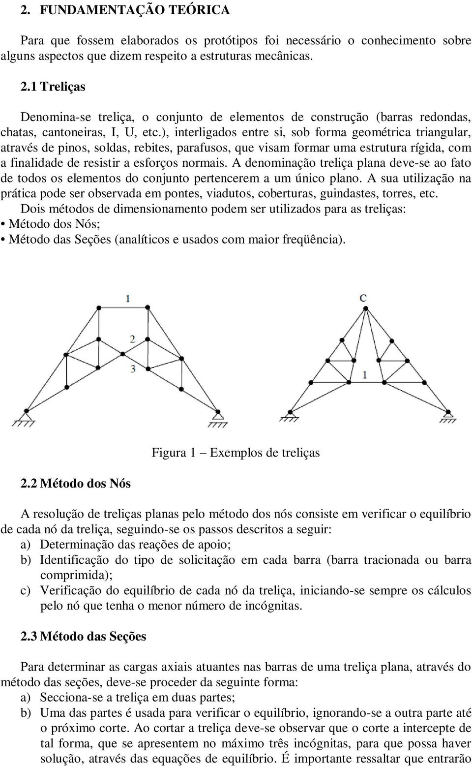 ), interligados entre si, sob forma geométrica triangular, através de pinos, soldas, rebites, parafusos, que visam formar uma estrutura rígida, com a finalidade de resistir a esforços normais.